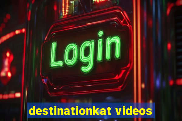 destinationkat videos